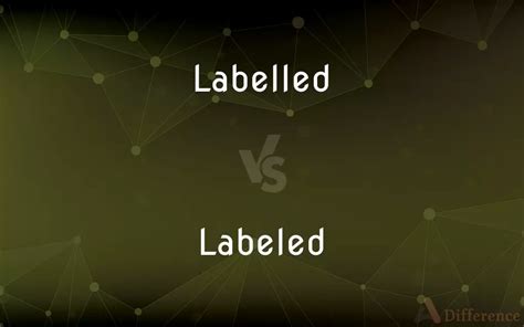 Labelled Vs Labeled — Whats The Difference