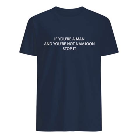 If Youre A Man And Youre Not Namjoon Stop It Shirt Q Finder Trending Design T Shirt