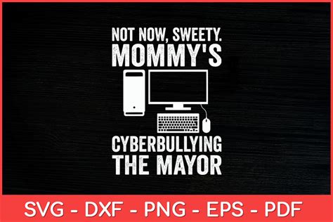 Not Now Sweety Mommy S Cyberbullying The Mayor Svg Design Inspire Uplift