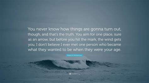Robert R Mccammon Quote You Never Know How Things Are Gonna Turn Out