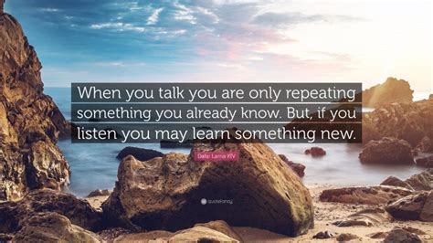 Dalai Lama Xiv Quote When You Talk You Are Only Repeating Something You Already Know But If
