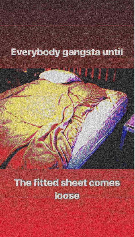 Everybody Gangsta Until The Fitted Sheet Comes Loose Everybody