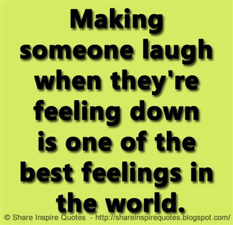 Making Someone Laugh When Theyre Feeling Down Is One Of The Best