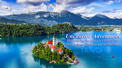 Uncharted Adventures Discovering The Hidden Gems Of The Worlds Most