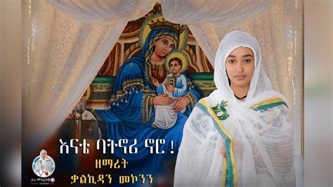 እናቴ ባትኖሪ ኖሮ ዘማሪት ቃልኪዳን መኮንን Zemarit Kalkidan Mekonen Ethiopian