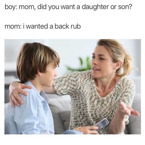 Boy Mom Did You Want A Daughter Or Son Mom I Wanted A Back Rub Funny