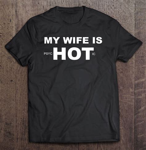 Mens Funny My Wife Is Psychotic Shirt My Wife Is Hot