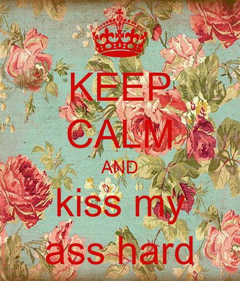 Keep Calm And Kiss My Ass Hard Poster H Keep Calm O Matic