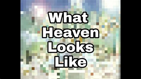 What Heaven Looks Like Youtube