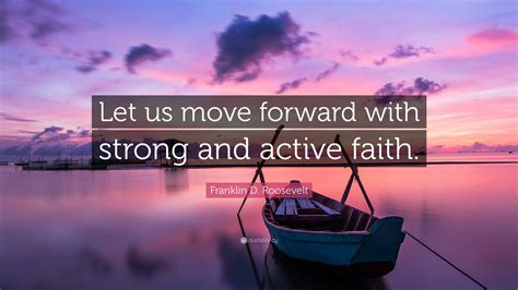 Franklin D Roosevelt Quote Let Us Move Forward With Strong And