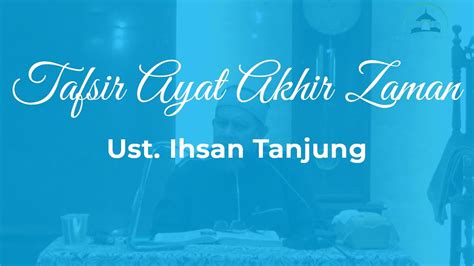 Ust Ihsan Tanjung Tafsir Ayat Akhir Zaman 06 Des 19 Youtube