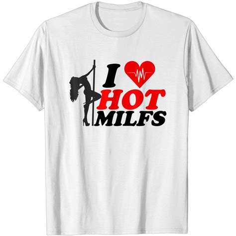 I Love Hot Milfs Funny I Heart Hot Milfs And Hot Moms T Shirt