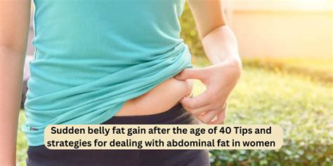 Sudden Belly Fat Gain After The Age Of 40 Tips And Strategies For Dealing With Abdominal Fat In