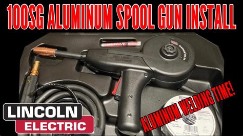 Lincoln 100SC Spool Gun Setting Up For My First Time Aluminum Welding