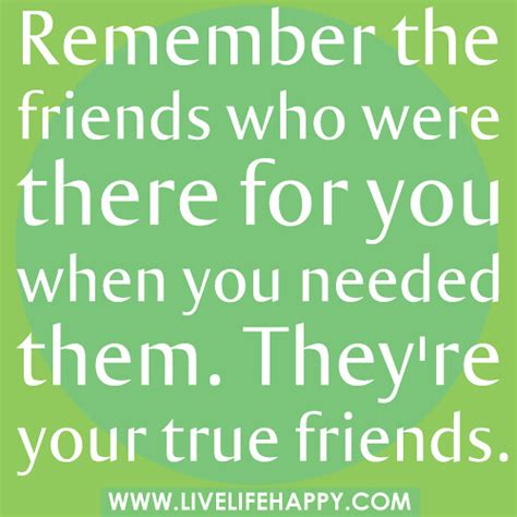 Remember The Friends Who Were There For You Live Life Happy