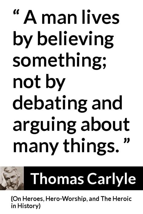 Thomas Carlyle A Man Lives By Believing Something Not By