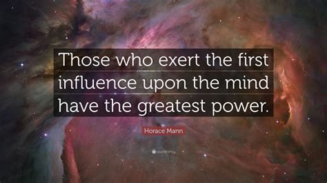 Horace Mann Quote “those Who Exert The First Influence Upon The Mind