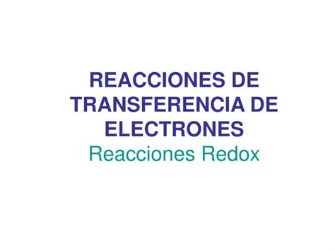 Ppt Reacciones De Transferencia De Electrones Reacciones Redox