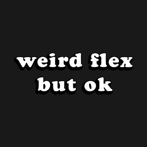 Weird Flex But Ok Groovy Text Trendy Flexing Meme Flexing T Shirt