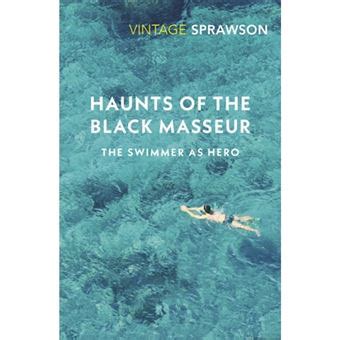 Haunts Of The Black Masseur The Swimmer As Hero Brochado Charles Sprawson Amy Liptrot
