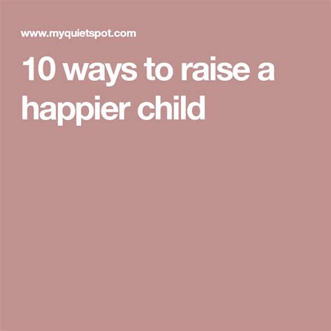10 Ways To Raise A Happier Child Happy Kids 10 Things Good Parenting