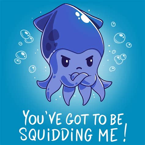 You Ve Got To Be Squidding Me Funny Cute Nerdy T Shirts TeeTurtle