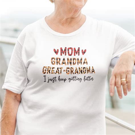 Mom Grandma Great Grandma I Just Keep Getting Better Shirt