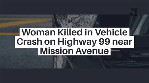 44 Year Old Woman Killed In Vehicle Crash On Highway 99 Near Mission Avenue Merced County Ca