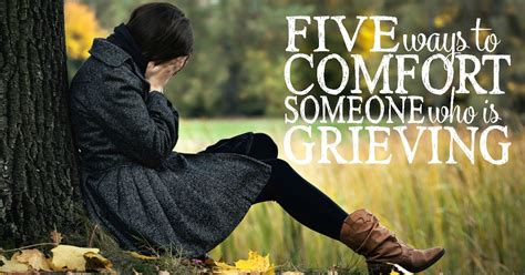 5 Ways To Comfort Someone Who Is Grieving What To Say