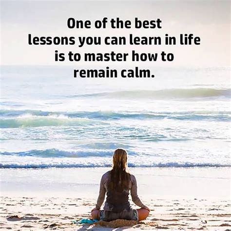 Learning How To Remain Calm Is One Of The Best Lessons You Can Learn In