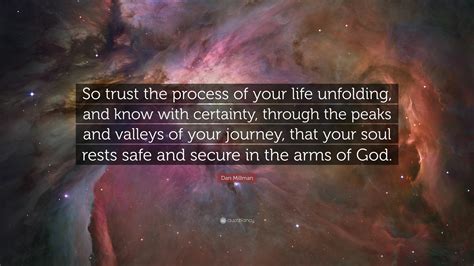 Trust your journey, trust the process, raise your energy and the right people will come into your life. Dan Millman Quote: "So trust the process of your life ...