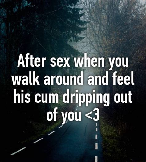 After Sex When You Walk Around And Feel His Cum Dripping Out Of You
