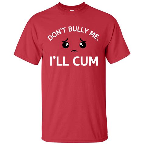 Don’t Bully Me I’ll Cum Tall T Shirt Teeshirtpalace