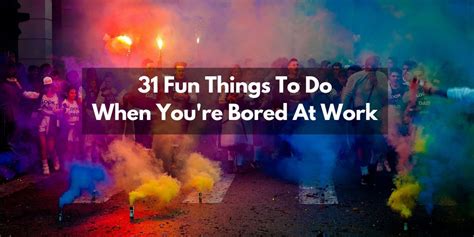 31 Fun Things What To Do When Bored At Work Inspiration Boost