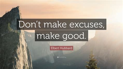 Elbert Hubbard Quote Dont Make Excuses Make Good