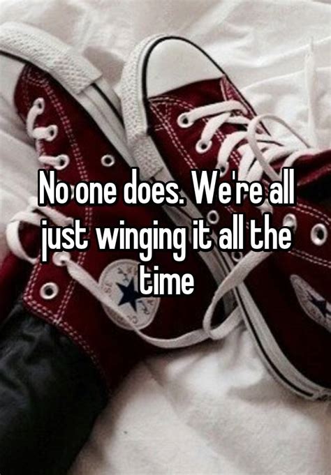 No One Does Were All Just Winging It All The Time