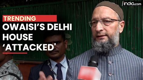 Asaduddin Owaisi Reacts To His Delhi House Attack Watch Video
