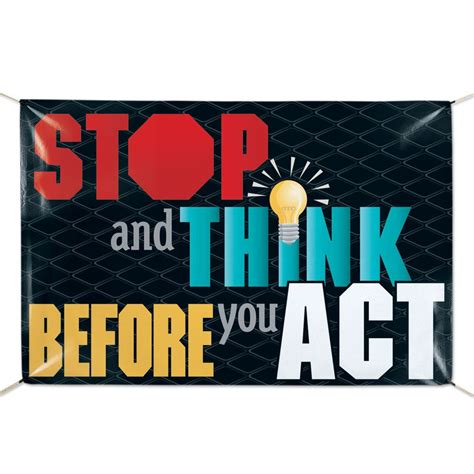 Each time, when i close the book of mary shelley and the thoughts about our reality start disturbing me with i hope that such a question arises not only in my head and people think before commit this or that action. Stop And Think Before You Act 6' x 4' Vinyl Banner ...