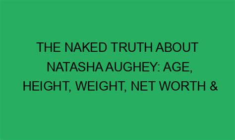 The Naked Truth About Natasha Aughey Age Height Weight Net Worth