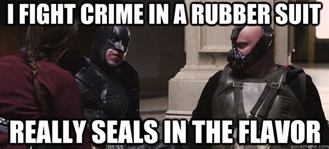 I Fight Crime In A Rubber Suit Really Seals In The Flavor Batman Sex