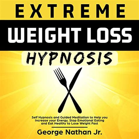 Extreme Weight Loss Hypnosis Self Hypnosis And Guided Meditation To Help You Increase Your