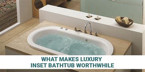 What Makes Luxury Inset Bathtub Worthwhile