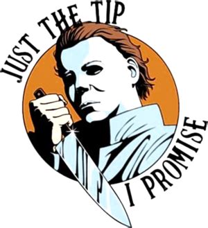 Maybe you would like to learn more about one of these? Michael Myers just the tip I promise Halloween shirt