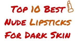 Top 10 Best Nude Lipsticks For Dark Skin