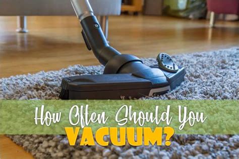 How Often Should You Vacuum Well That Depends