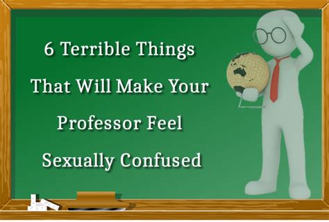 6 Terrible Things That Will Make Your Professor Feel Sexually Confused Hubpages