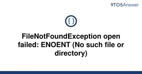 Filenotfoundexception Open Failed Enoent No Such File Or Directory
