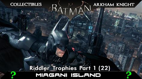 Miagani island is one of the three major hubs in batman arkham knight and riddler has hidden his trophies all over this island, just like he did with. Batman: Arkham Knight All Riddler Trophies Miagani Island Part 1 (22 trophies) - YouTube