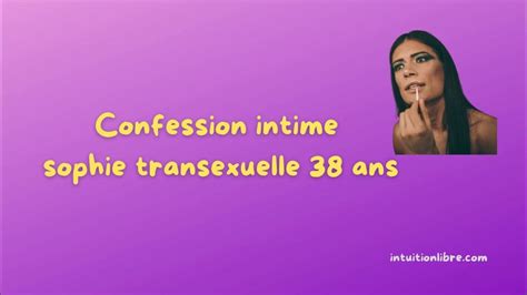 Confession Intime Sophie Transexuelle 38 Ans Youtube