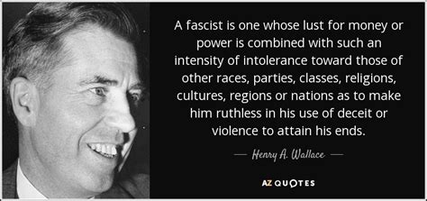 Henry A Wallace Quote A Fascist Is One Whose Lust For Money Or Power